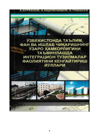 Ўзбекистонда таълим, фан ва ишлаб чиқаришнинг ўзаро хамкорлигини таъминлашда интеграцион тузилмалар фаолиятини кенгайтириш йўллари - А. Бурханов