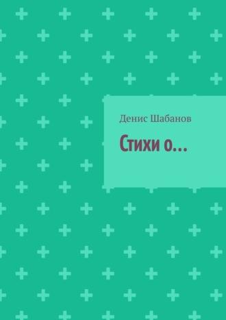 Стихи о…, audiobook Дениса Шабанова. ISDN69871255