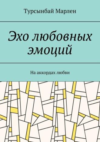 Эхо любовных эмоций. На аккордах любви - Марлен Турсынбай