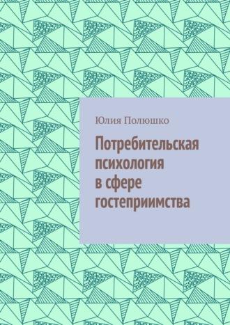 Потребительская психология в сфере гостеприимства, audiobook Юлии Полюшко. ISDN69871336