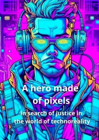 A hero made of pixels. In search of justice in the world of technoreality,  audiobook. ISDN69871726