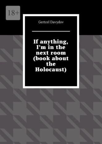 If anything, I’m in the next room (Book about the Holocaust). English edition - Gertcel Davydov