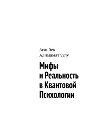 Мифы и реальность в квантовой психологии - Асанбек Алимамат уулу