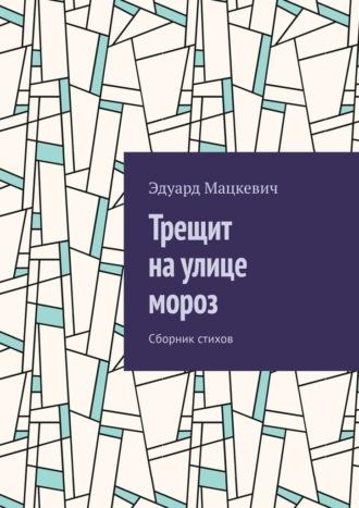 Трещит на улице мороз. Сборник стихов - Эдуард Мацкевич