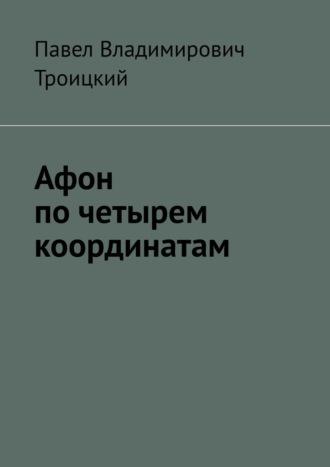 Афон по четырем координатам, аудиокнига Павла Владимировича Троицкого. ISDN69872446