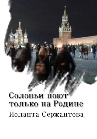 Соловьи поют только на Родине, аудиокнига Иоланты Ариковны Сержантовой. ISDN69873709