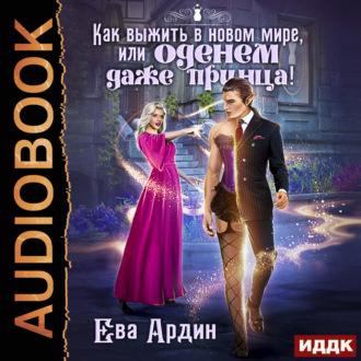 Как выжить в новом мире, или Оденем даже принца!, książka audio Евы Ардин. ISDN69880186