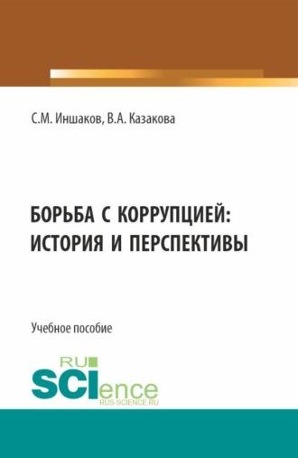 Борьба с коррупцией: история и перспективы. (Аспирантура, Бакалавриат, Магистратура). Учебное пособие. - Вера Казакова