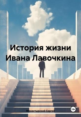 История жизни Ивана Лавочкина - Сергей Монастырский