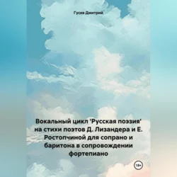 Вокальный цикл ′Русская поэзия′ на стихи поэтов Д. Лизандера и Е. Ростопчиной для сопрано и баритона в сопровождении фортепиано, аудиокнига Дмитрия Гусева. ISDN69898966