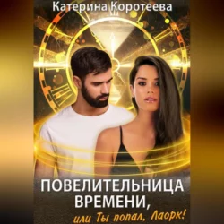 Повелительница времени, или Ты попал, Лаорк! - Катерина Коротеева