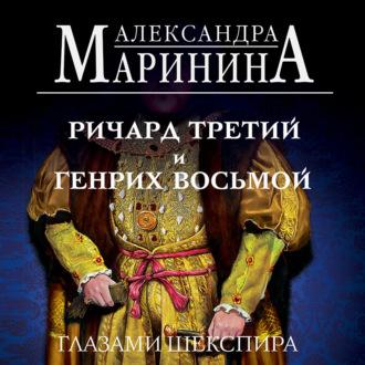 Ричард Третий и Генрих Восьмой глазами Шекспира, audiobook Александры Марининой. ISDN69900316