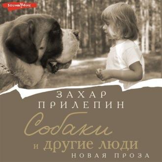 Собаки и другие люди, książka audio Захара Прилепина. ISDN69900370