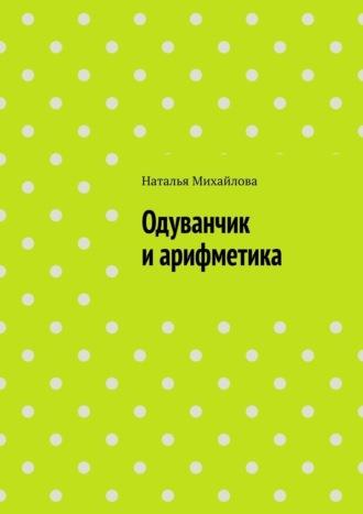 Одуванчик и арифметика, książka audio Натальи Михайловой. ISDN69912499