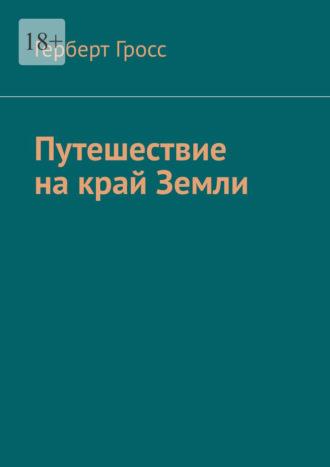 Путешествие на край Земли - Герберт Гросс