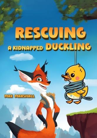 Rescuing a Kidnapped Duckling - Max Marshall