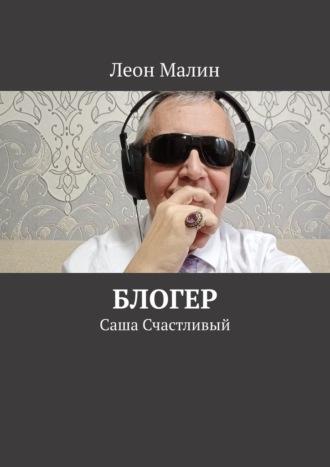 Блогер. Саша Счастливый - Леон Малин