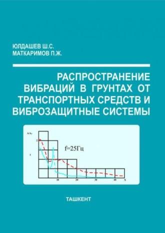 Распространение вибраций в грунтах от транспортных средств и виброзащитные системы - Ш.С. Юлдашев