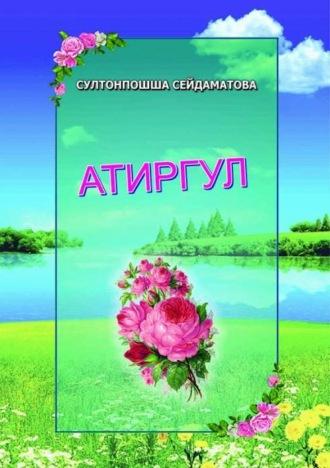 Атиргул, Султонпошши Сейдаматовой audiobook. ISDN69915946