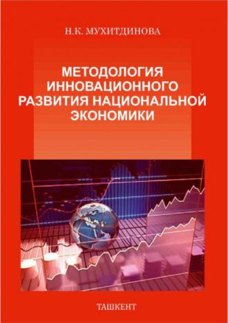 Методология инновационного развития национальной экономики - Н.К. Мухитдинова