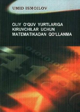 Олий ўқув юртларига кирувчилар учун математикадан қўлланма - Умид Исмоилов
