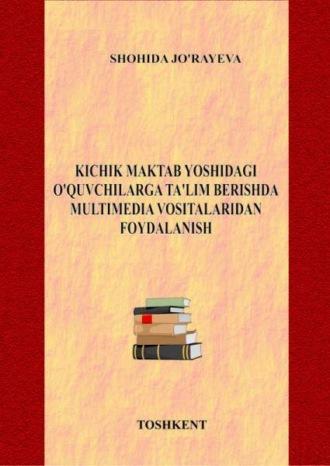 Кичик мактаб ёшидаги ўқувчиларга таълим беришда мултимедиа воситаларидан фойдаланиш - Ш. Джураева