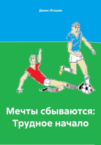 Мечты сбываются: Трудное начало - Денис Игошев