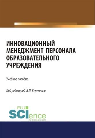 Инновационный менеджмент персонала в образовательных учреждениях. (Аспирантура, Бакалавриат, Магистратура). Учебное пособие. - Владимир Бережной