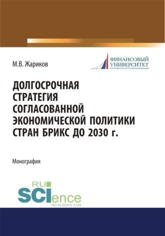 Долгосрочная стратегия согласованной экономической политики стран БРИКС до 2030 г. (Бакалавриат, Магистратура). Монография, аудиокнига Михаила Вячеславовича Жарикова. ISDN69925567