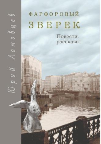 Фарфоровый зверек. Повести и рассказы, аудиокнига Юрия Олеговича Ломовцева. ISDN69929215