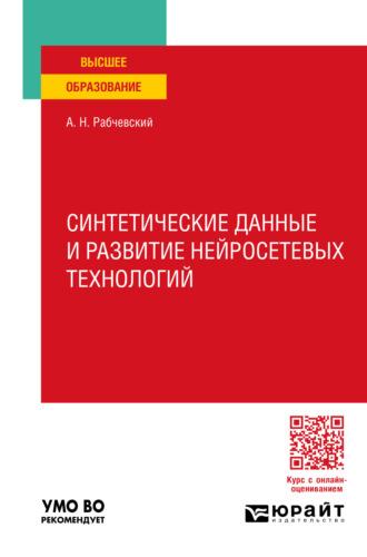 Синтетические данные и развитие нейросетевых технологий. Учебное пособие для вузов - Андрей Рабчевский