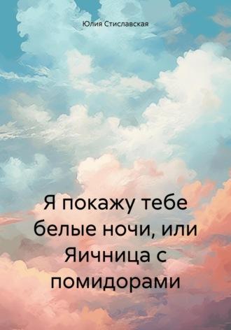 Я покажу тебе белые ночи, или Яичница с помидорами, audiobook Юлии Стиславской. ISDN69938989