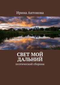 Свет мой дальний. Поэтический сборник - Ирина Антонова