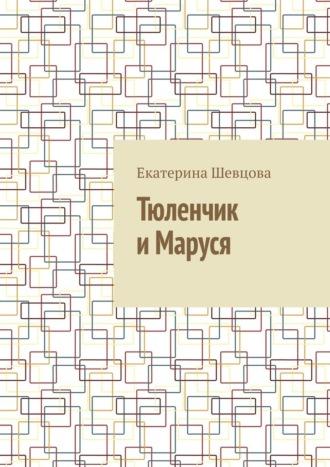 Тюленчик и Маруся, аудиокнига Екатерины Шевцовой. ISDN69942169