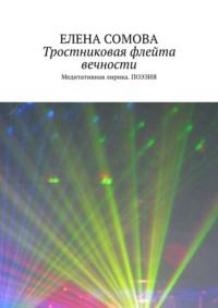 Тростниковая флейта вечности. Медитативная лирика. Поэзия - Елена Сомова