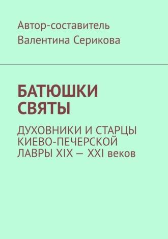 Батюшки святы. Духовники и старцы Киево-Печерской лавры ХIХ – ХХI веков, audiobook Валентины Анатольевны Сериковой. ISDN69942622