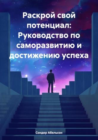 Раскрой свой потенциал: Руководство по саморазвитию и достижению успеха, аудиокнига Сондера Абельсон. ISDN69946303