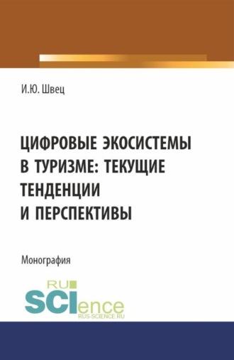 Цифровые экосистемы в туризме: текущие тенденции и перспективы. (Аспирантура, Магистратура). Монография. - Ирина Швец