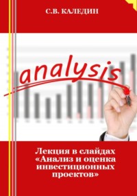 Лекция в слайдах «Анализ и оценка инвестиционных проектов» - Сергей Каледин