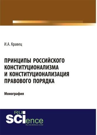 Принципы российского конституционализма и конституционализация правового порядка. (Монография) - Игорь Кравец
