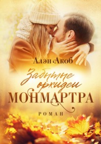 Забытые орхидеи Монмартра - Акоб Алэн