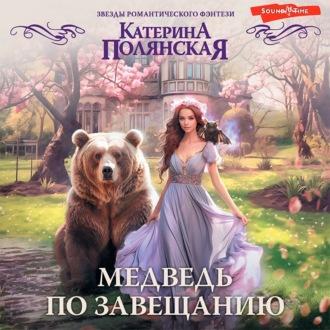 Медведь по завещанию, аудиокнига Катерины Полянской. ISDN69974440