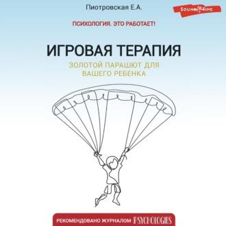 Игровая терапия. Золотой парашют для вашего ребенка, audiobook Елены Пиотровской. ISDN69974878