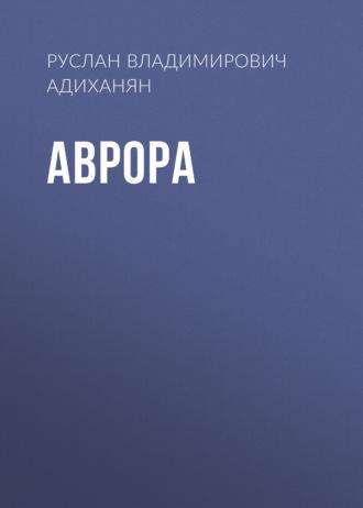 АВРОРА, аудиокнига Руслана Владимировича Адиханяна. ISDN69975637