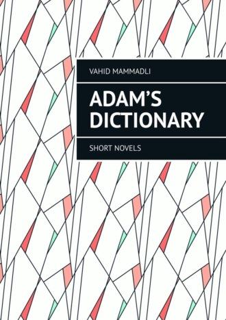 Adam’s Dictionary. Short novels - Vahid Mammadli