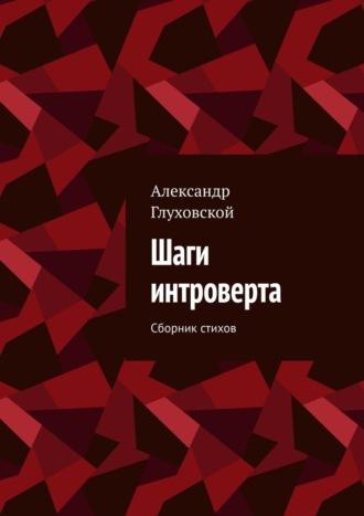 Шаги интроверта. Сборник стихов - Александр Глуховской