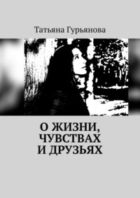 О жизни, чувствах и друзьях, аудиокнига Татьяны Гурьяновой. ISDN69978565