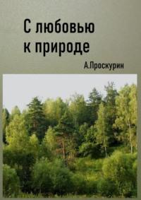 С любовью к природе, аудиокнига Александра Проскурина. ISDN69978715