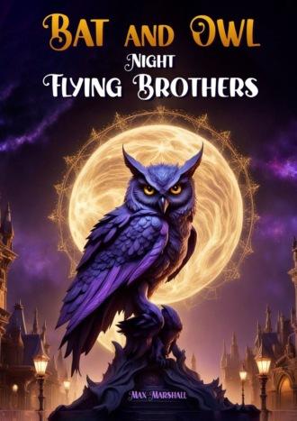 Bat and Owl – Night Flying Brothers - Max Marshall