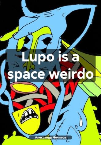 Lupo is a space weirdo, Hörbuch Александра Александровича Чечитова. ISDN69981346